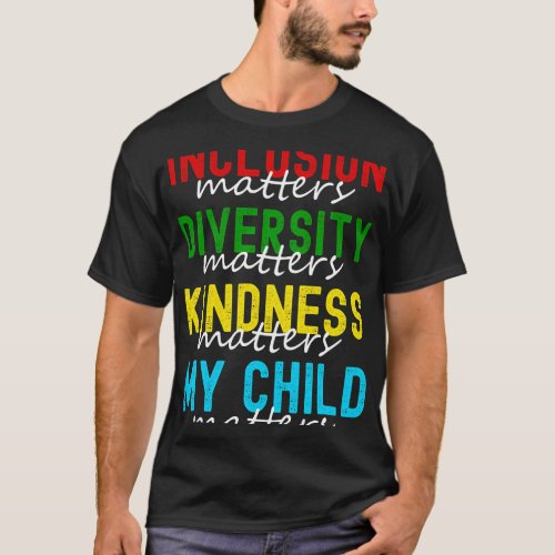 Inclusion Diversity Kindness My Child Matters Auti T_Shirt