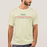 Inclusive Greetings T-Shirt<br><div class="desc">Inclusive Greetings ~ For years I have searched for a word that would capture all the holidays we celebrate in December and early January. I'm sure I've still left out some of them. Let me know. I don't really expect it to catch on: "Happy Holidays" and "Season's Greetings" seem a...</div>