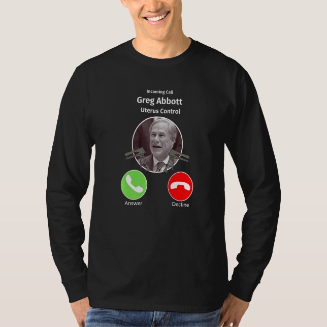 Incoming Call Greg Abbott Uterus Control  Texas T-Shirt (Front)