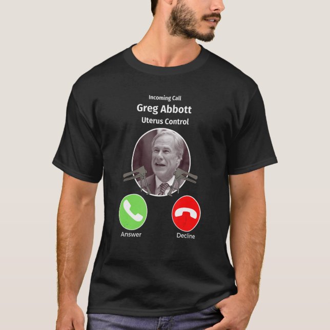 Incoming Call Greg Abbott Uterus Control  Texas T-Shirt (Front)