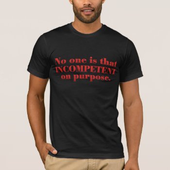 Incompetence T-shirt by egogenius at Zazzle