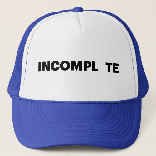 INCOMPL TE fun slogan trucker hat