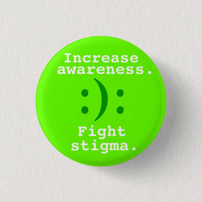 :):, Increase, awareness., Fight, stigma. Pinback Button (Front)