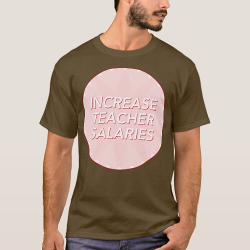 Increase Teacher Salary Fair Pay For Teachers T_Shirt