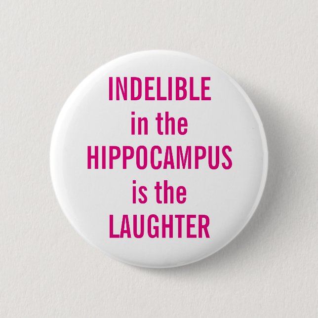 "Indelible in the Hippocampus is the Laughter" Button (Front)