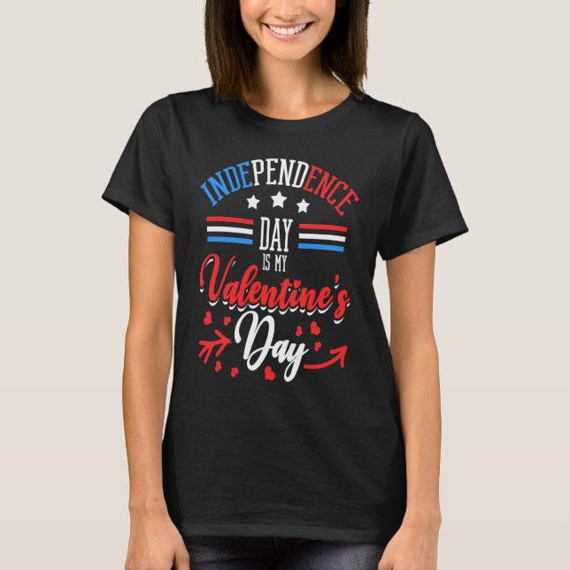 Independence Day Is My Valentine's Day Lover Coupl T-Shirt (Front)
