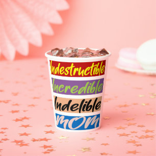 Indestructible, Incredible, Indelible Mom Paper Cups