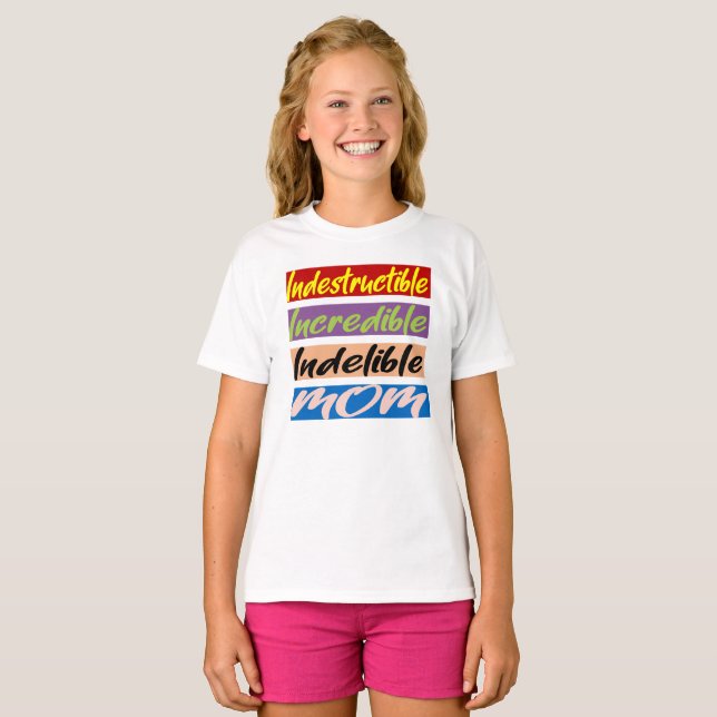 Indestructible, Incredible, Indelible Mom T-Shirt (Front Full)