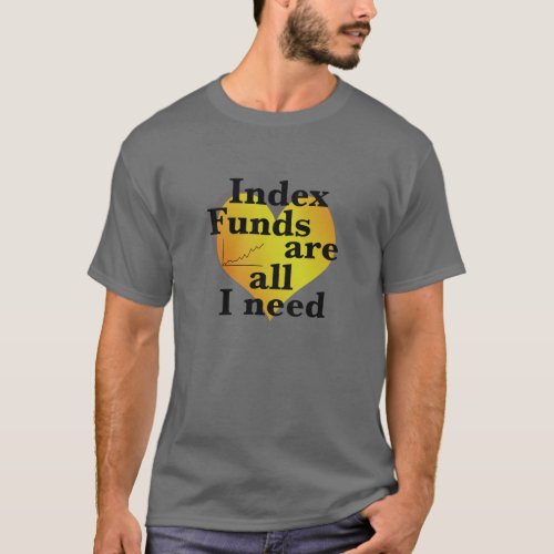 Index funds are all I need Financial Independence T_Shirt