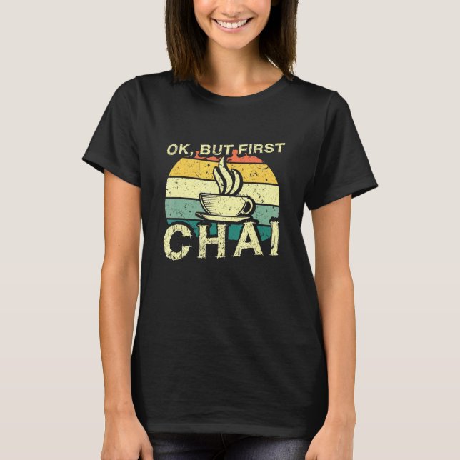 Indian Desi Chai Ok But First Chai T-Shirt (Front)