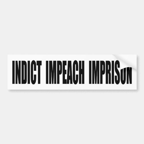 Indict Impeach Imprison Bumper Sticker