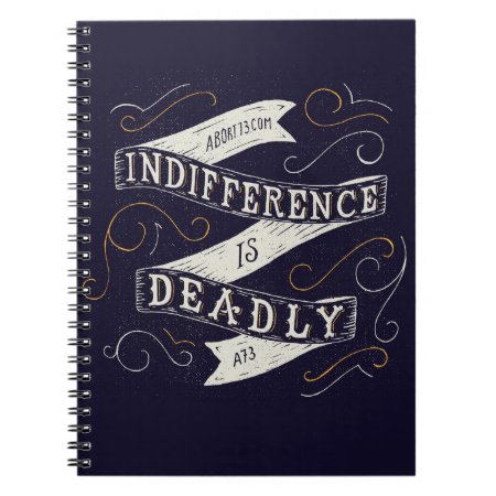 Indifference Is Deadly | Abort73.com Notebook