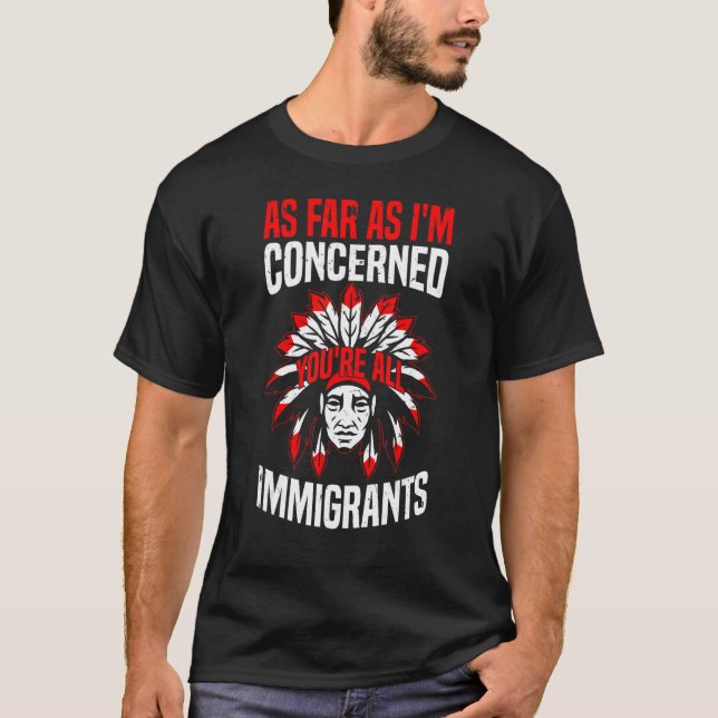 Indigenous People You're All Immigrants Native Ind T-Shirt (Front)