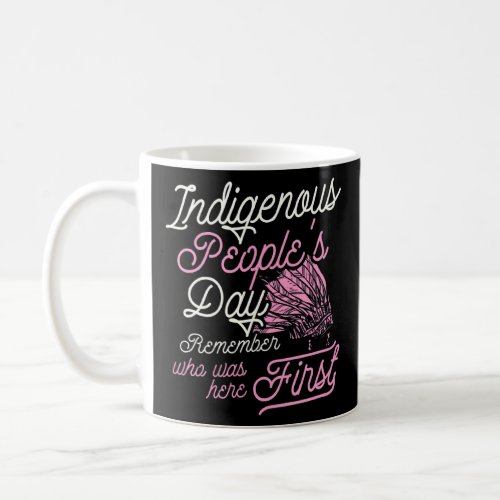 Indigenous Peoples Day Remember Who Was Here First Coffee Mug