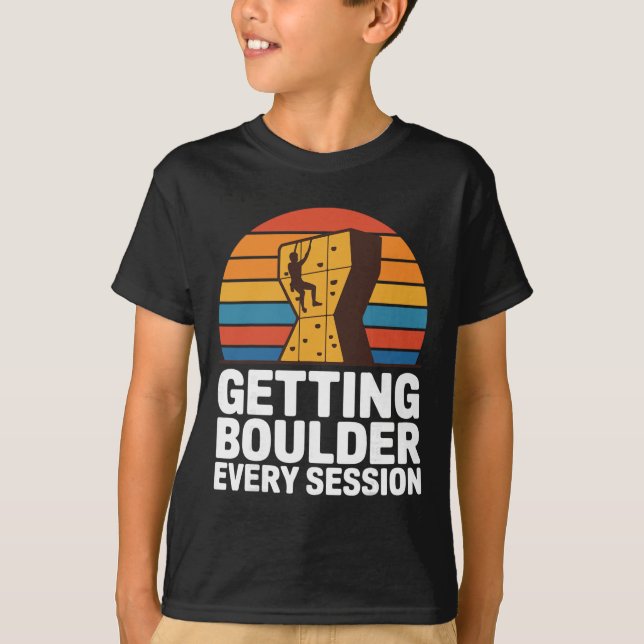 Indoor Rock Climbing Quote Getting Boulder Every C T-Shirt (Front)