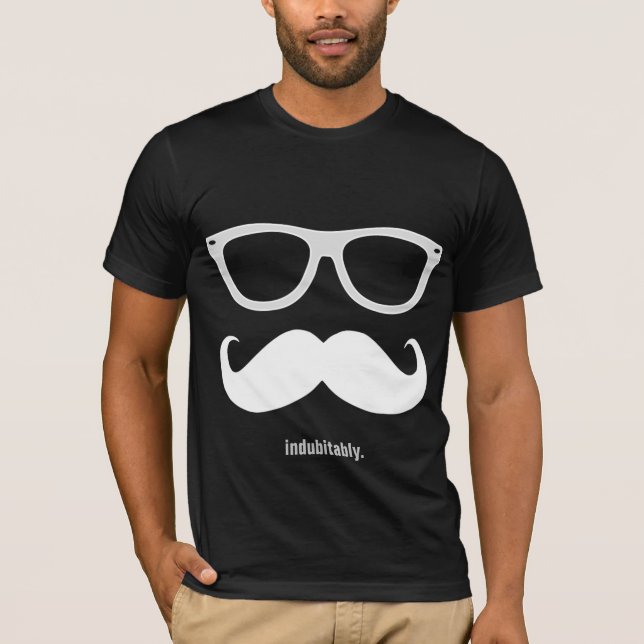 indubitably - funny mustache and sunglasses T-Shirt (Front)