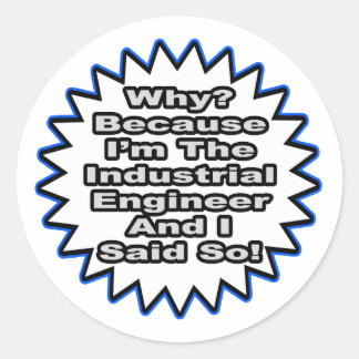 Industrial Engineer...Because I Said So Classic Round Sticker