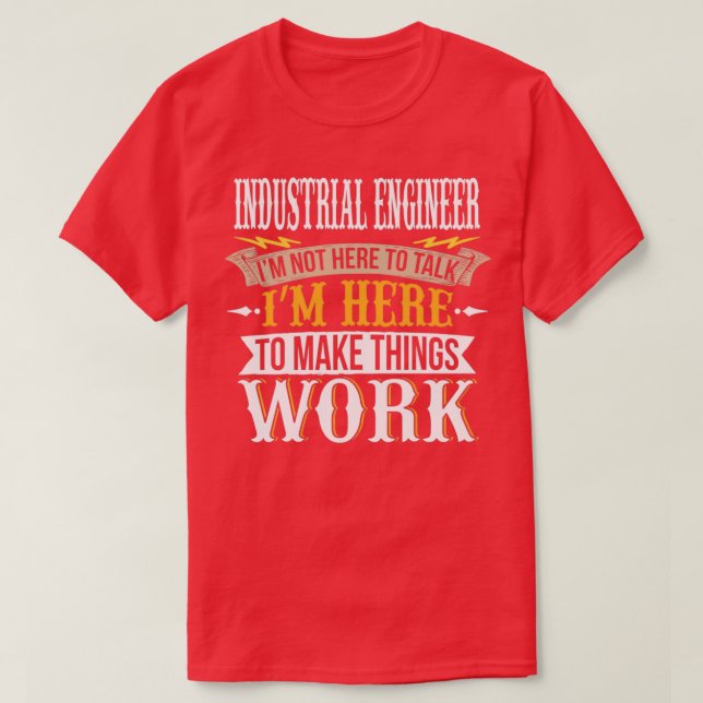 Industrial Engineer I am not here to talk I am her T-Shirt (Design Front)
