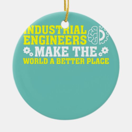 Industrial Engineers Make The World A Better Ceramic Ornament