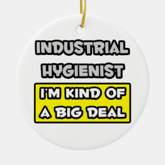 Industrial Hygienist .. I'm Kind of a Big Deal Ceramic Ornament