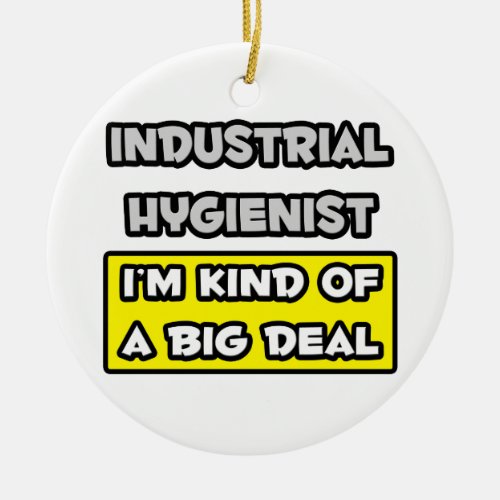 Industrial Hygienist  Im Kind of a Big Deal Ceramic Ornament