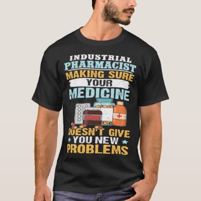 Industrial Pharmacist Making Sure Your Medicine T-Shirt