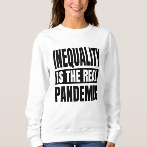 Inequality is the real pandemic sweatshirt