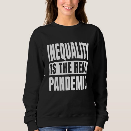 Inequality is the real pandemic sweatshirt