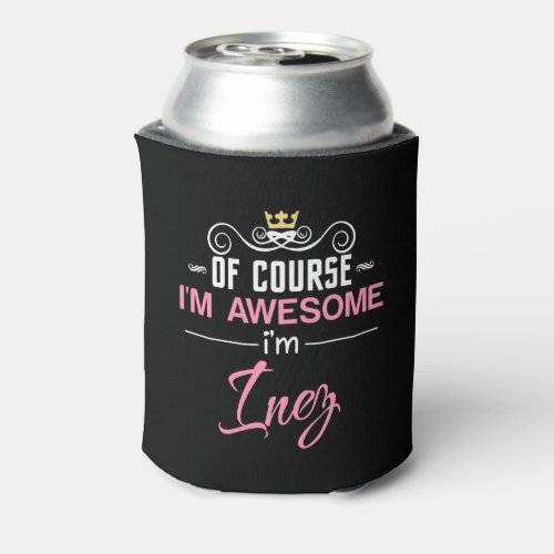 Inez Of Course Im Awesome Name Can Cooler