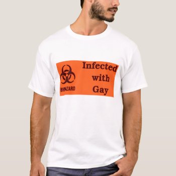 Infected With Gay T-shirt by TheYankeeDingo at Zazzle