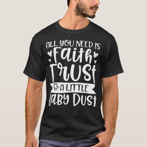 Infertility Faith Trust and Baby Dust IVF IUI Fert T_Shirt