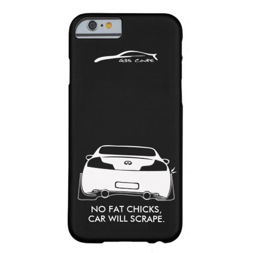 Infiniti G35 Coupe _ No fat chicks Barely There iPhone 6 Case