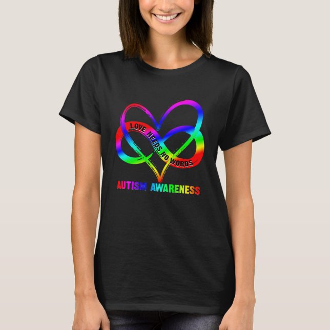 Infinity Heart Love Autism Awareness Needs No Word T-Shirt (Front)