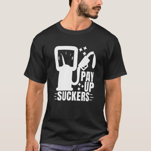 Inflation At The Gasoline Pumps Pay Up Suckers  1 T_Shirt