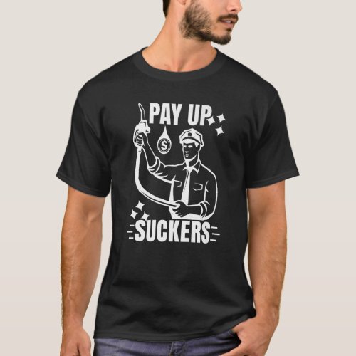Inflation At The Gasoline Pumps Pay Up Suckers  3 T_Shirt