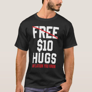 Inflation   Free 10 Dollar Hugs Inflation You Know T-Shirt