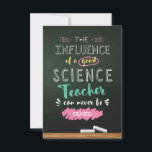 Influence of a Good Science Teacher Thank You Card<br><div class="desc">The influence of a good science teacher can never be erased! Show your science teacher how much his/her hard work is appreciated with this beautiful Thank You Card. Perfect for saying Thank You,  End of Year gifts or an addition to your Science Teacher Appreciation gifts.</div>