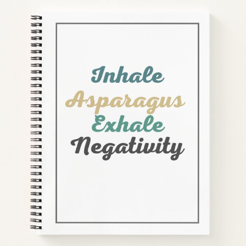 Inhale Asparagus Exhale Negativity Notebook
