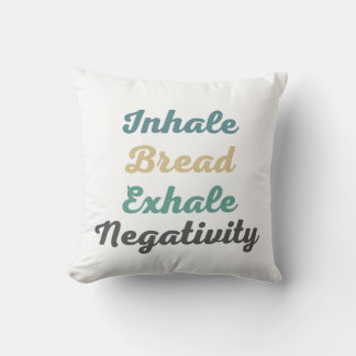Inhale Bread Exhale Negativity Throw Pillow