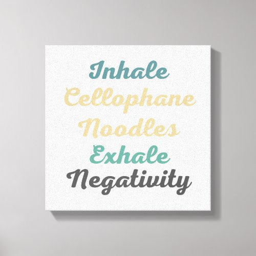 Inhale Cellophane Noodles Exhale Negativity Canvas Print