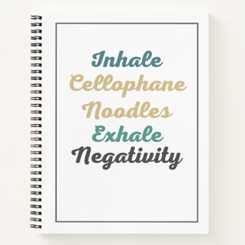 Inhale Cellophane Noodles Exhale Negativity Notebook