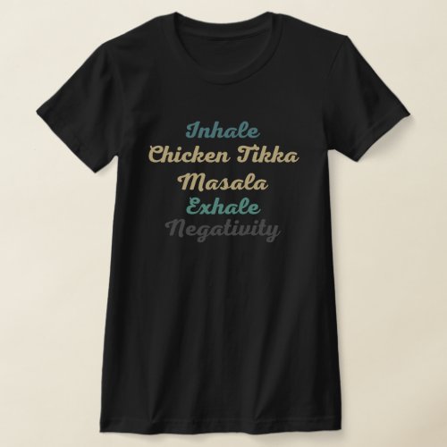 Inhale Chicken Tikka Masala Exhale Negativity T_Shirt