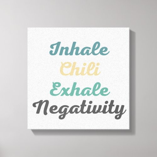 Inhale Chili Exhale Negativity Canvas Art