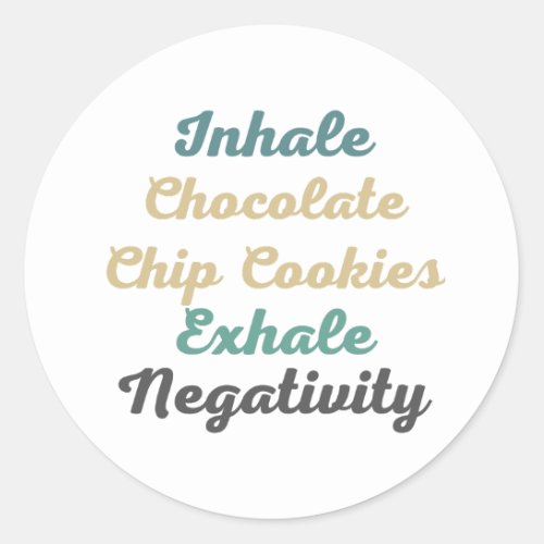 Inhale Chocolate Chip Cookies Exhale Negativity Classic Round Sticker