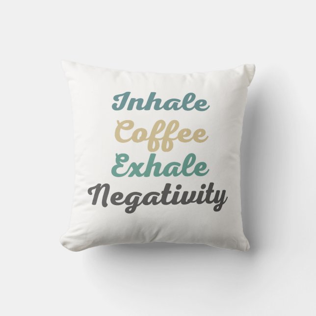 Inhale Coffee Exhale Negativity Throw Pillow (Front)