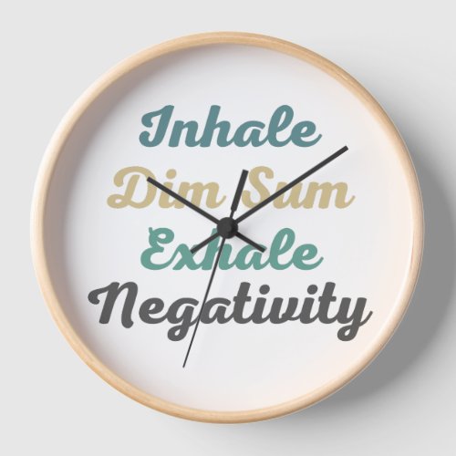 Inhale Dim Sum Exhale Negativity Clock