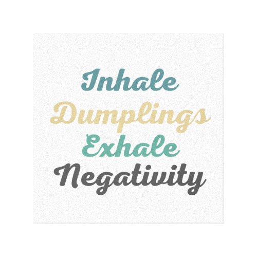 Inhale Dumplings Exhale Negativity Canvas Art