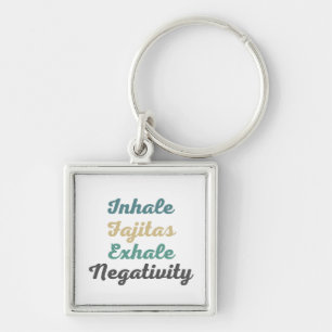 Inhale Fajitas Exhale Negativity Keychains