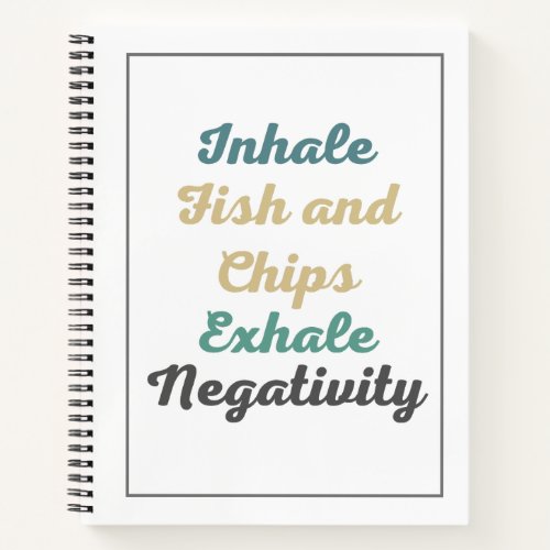 Inhale Fish and Chips Exhale Negativity Notebook
