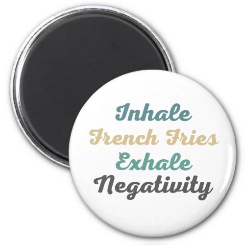 Inhale French Fries Exhale Negativity Magnets